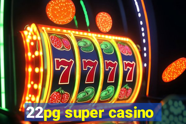 22pg super casino